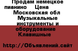 Продам немецкое пианино  › Цена ­ 15 000 - Московская обл. Музыкальные инструменты и оборудование » Клавишные   
